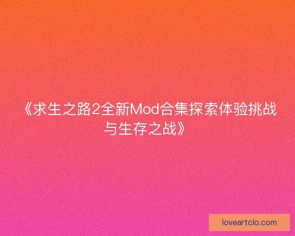 《求生之路2全新Mod合集探索体验挑战与生存之战》